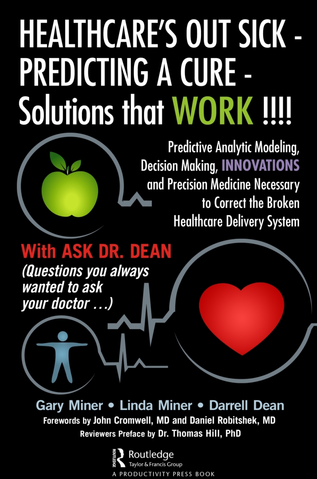 HEALTHCARE's OUT SICK - PREDICTING A CURE - Solutions that WORK !!!! Predictive Analytic Modeling, Decision Making, INNOVATIONS and Precision Medicine Necessary to Correct the Broken Healthcare Delivery System 1st Edition