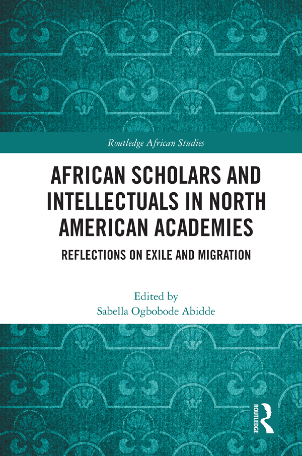 African Scholars and Intellectuals in North American Academies Reflections on Exile and Migration 1st Edition
