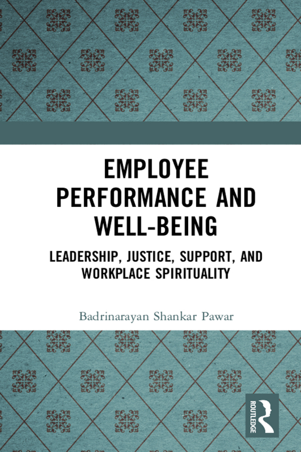 Employee Performance and Well-being Leadership, Justice, Support, and Workplace Spirituality 1st Edition
