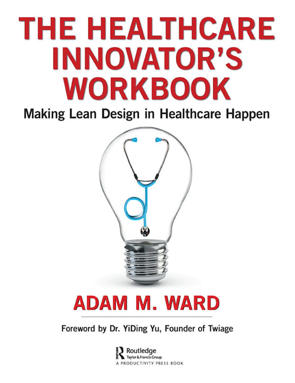 The Healthcare Innovator's Workbook Making Lean Design in Healthcare Happen 1st Edition
