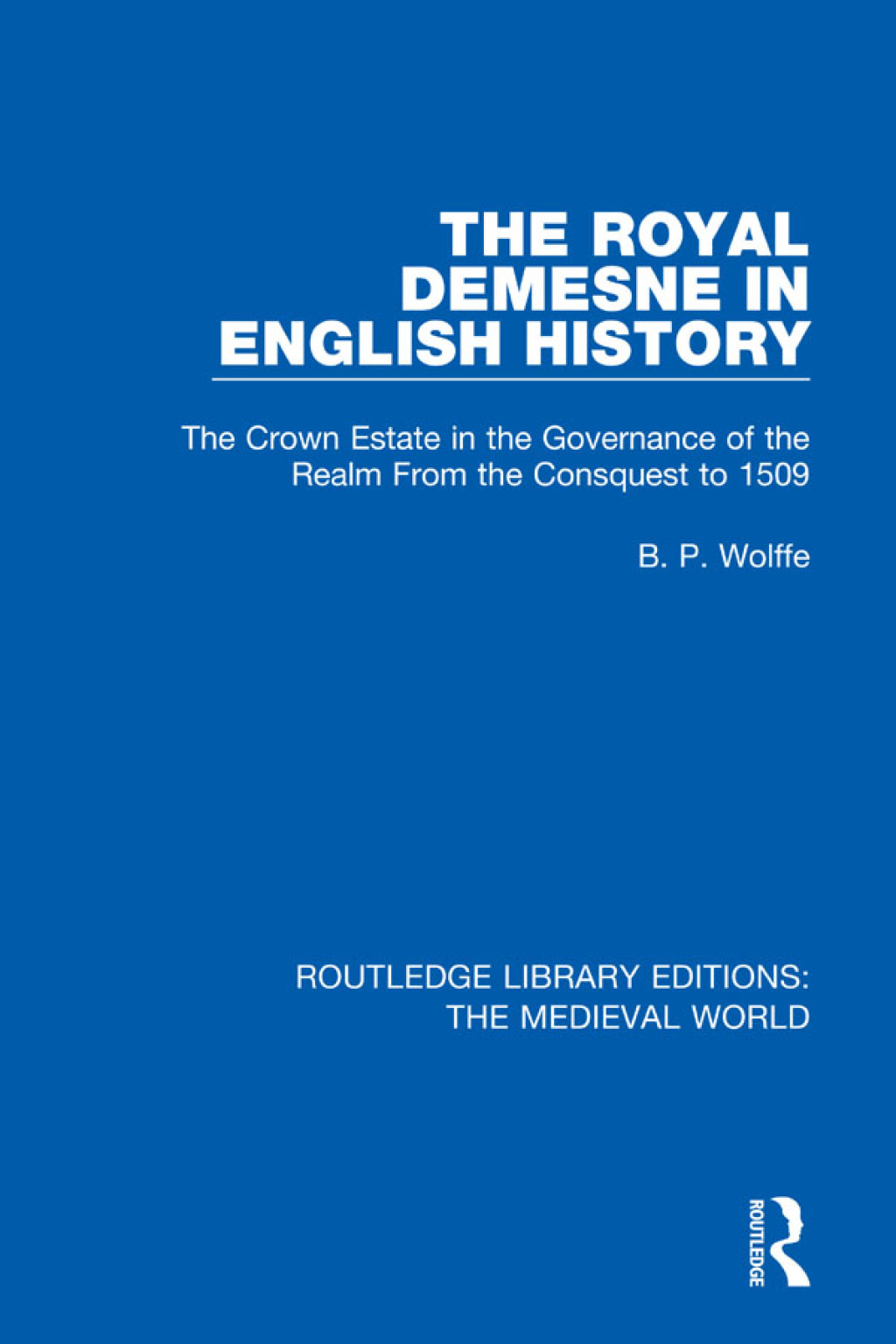 The Royal Demesne in English History The Crown Estate in the Governance of the Realm From the Conquest to 1509 1st Edition