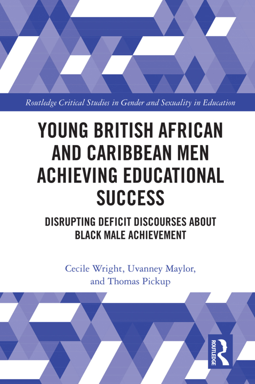 Young British African and Caribbean Men Achieving Educational Success Disrupting Deficit Discourses about Black Male Achievement 1st Edition