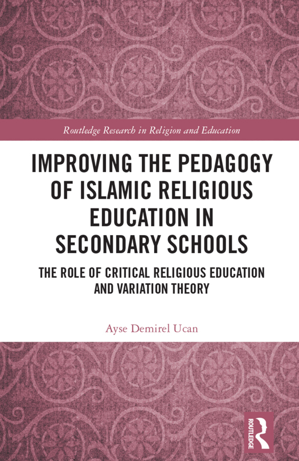 Improving the Pedagogy of Islamic Religious Education in Secondary Schools The Role of Critical Religious Education and Variation Theory 1st Edition