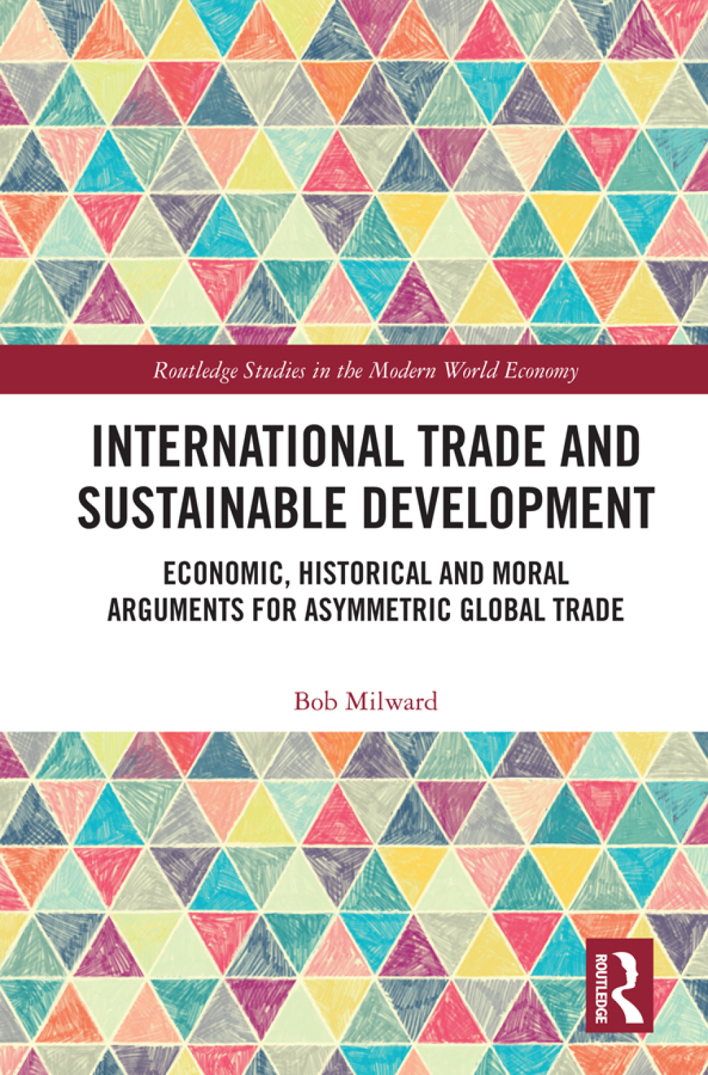 International Trade and Sustainable Development Economic, Historical and Moral Arguments for Asymmetric Global Trade 1st Edition