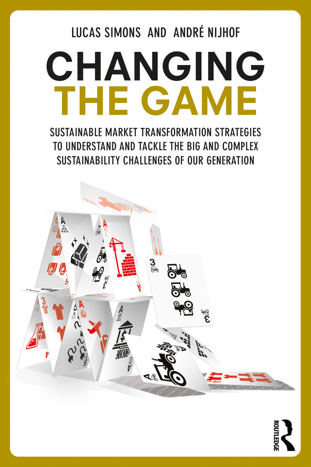 Changing the Game Sustainable Market Transformation Strategies to Understand and Tackle the Big and Complex Sustainability Challenges of Our Generation 1st Edition