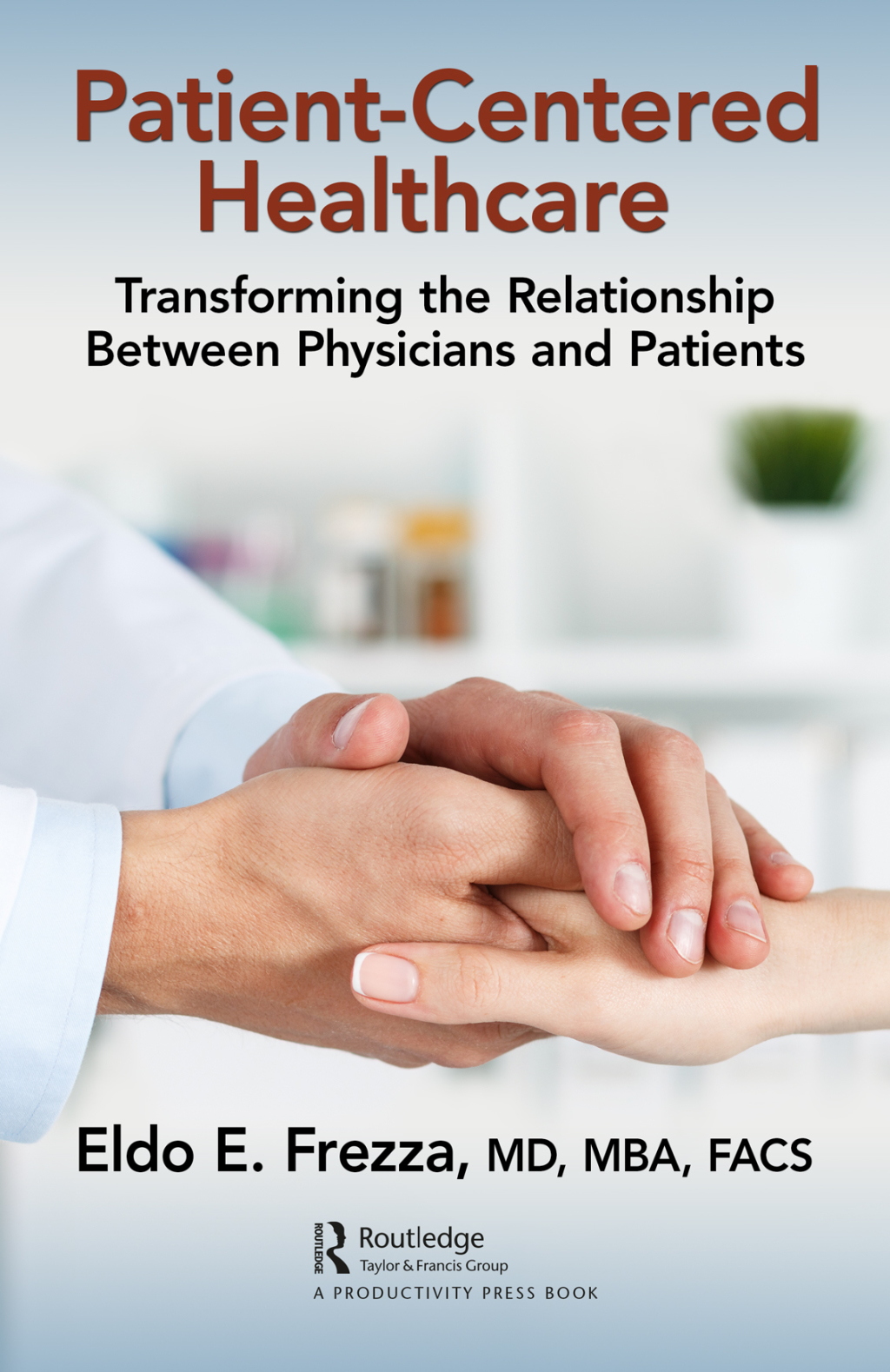 Patient-Centered Healthcare Transforming the Relationship Between Physicians and Patients 1st Edition