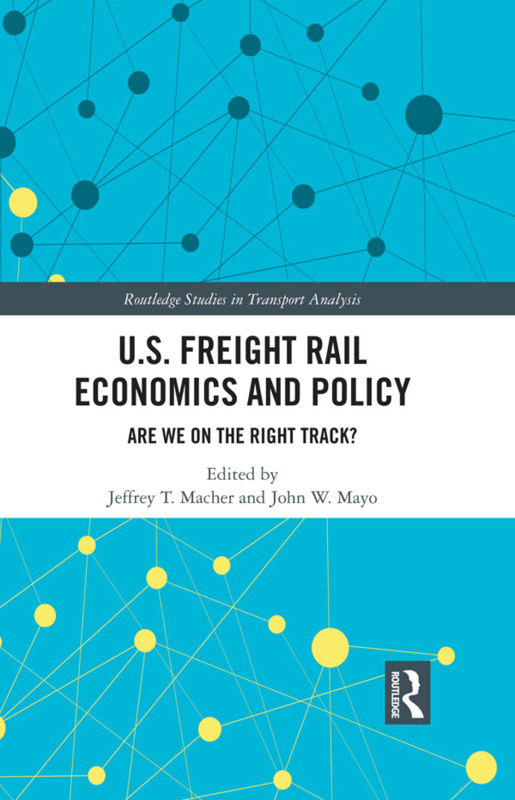 U.S. Freight Rail Economics and Policy Are We on the Right Track? 1st Edition