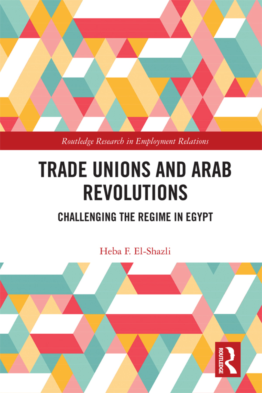 Trade Unions and Arab Revolutions Challenging the Regime in Egypt 1st Edition