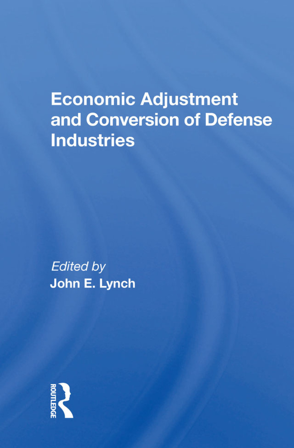 Economic Adjustment and Conversion of Defense Industries 1st Edition