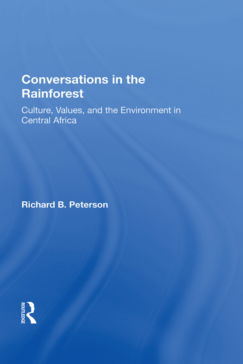 Conversations In The Rainforest Culture, Values, And The Environment In Central Africa 1st Edition