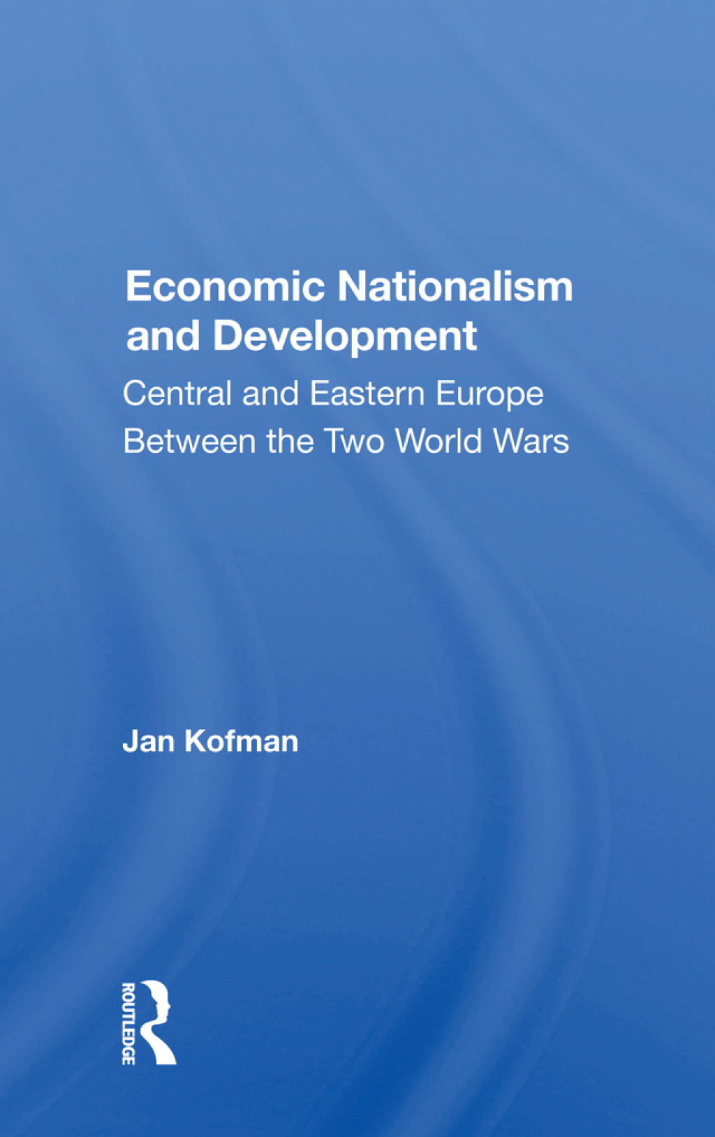 Economic Nationalism And Development Central And Eastern Europe Between The Two World Wars 1st Edition