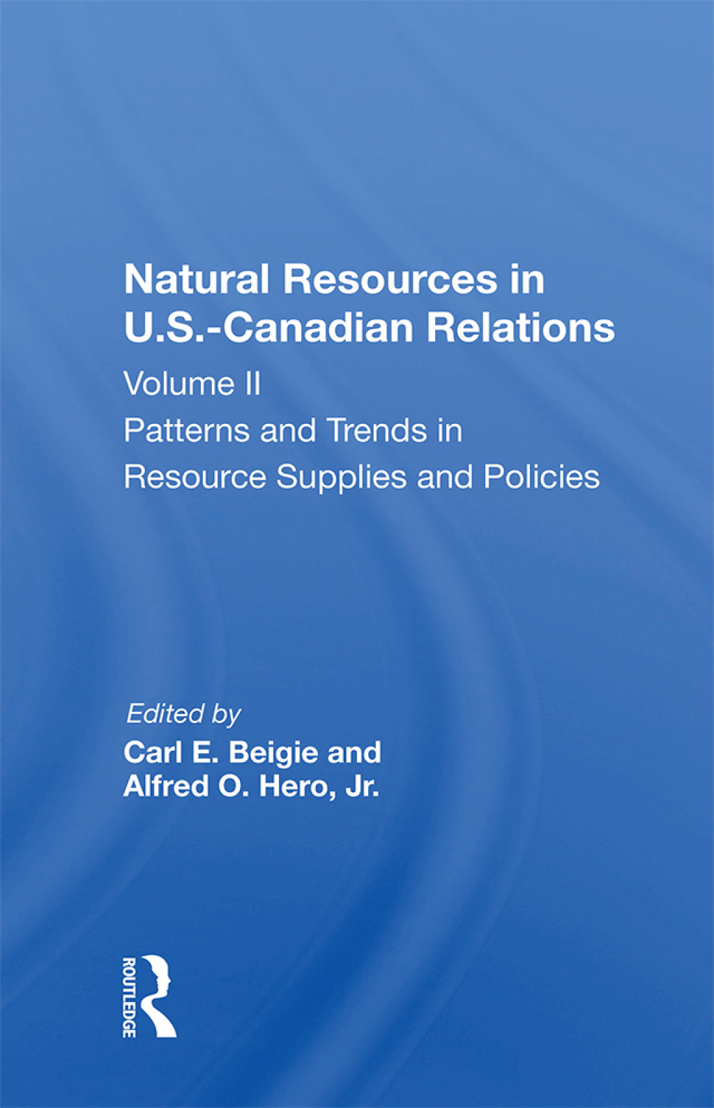 Natural Resources In U.s.-canadian Relations, Volume 2 Patterns And Trends In Resource Supplies And Policies 1st Edition