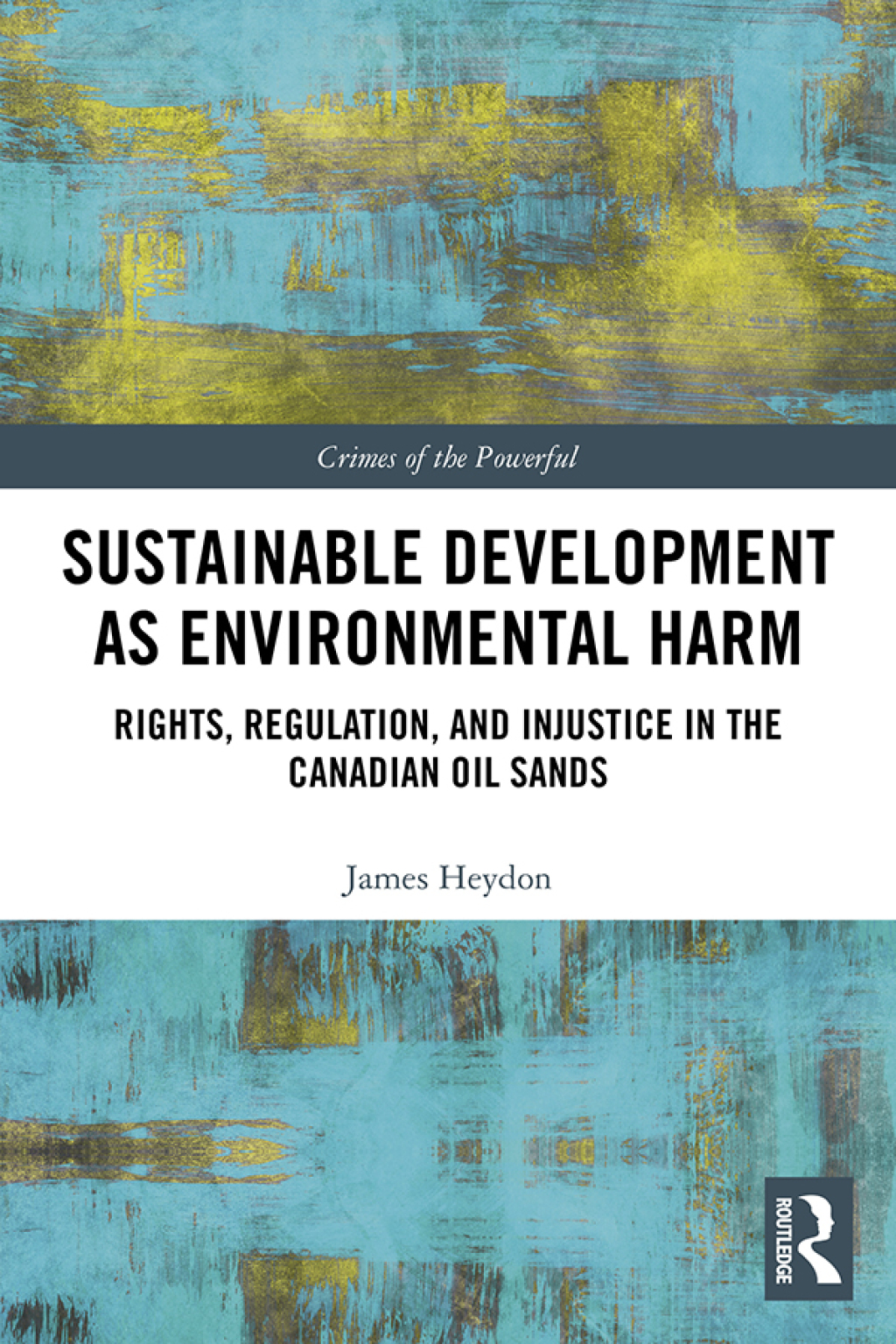 Sustainable Development as Environmental Harm Rights, Regulation, and Injustice in the Canadian Oil Sands 1st Edition