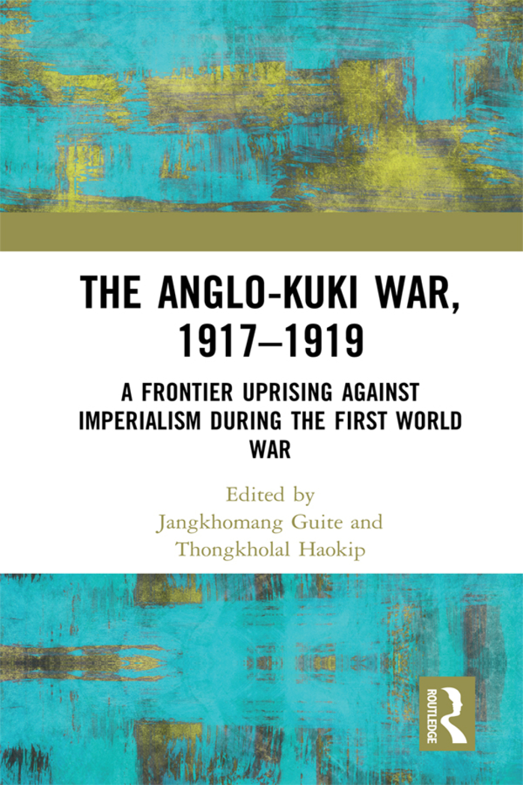 The Anglo-Kuki War, 1917Ã¢â‚¬Å¡Ãƒâ€žÃƒÂ¶Ã¢Ë†Å¡Ãƒâ€˜Ã¢Ë†Å¡Ã‚Â¨1919 A Frontier Uprising against Imperialism during the First World War 1st Edition