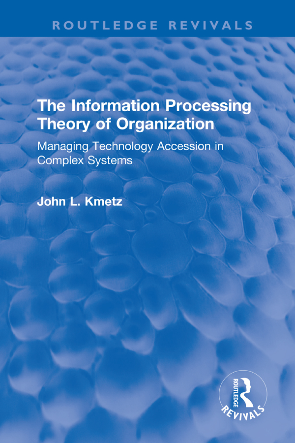 The Information Processing Theory of Organization Managing Technology Accession in Complex Systems 1st Edition