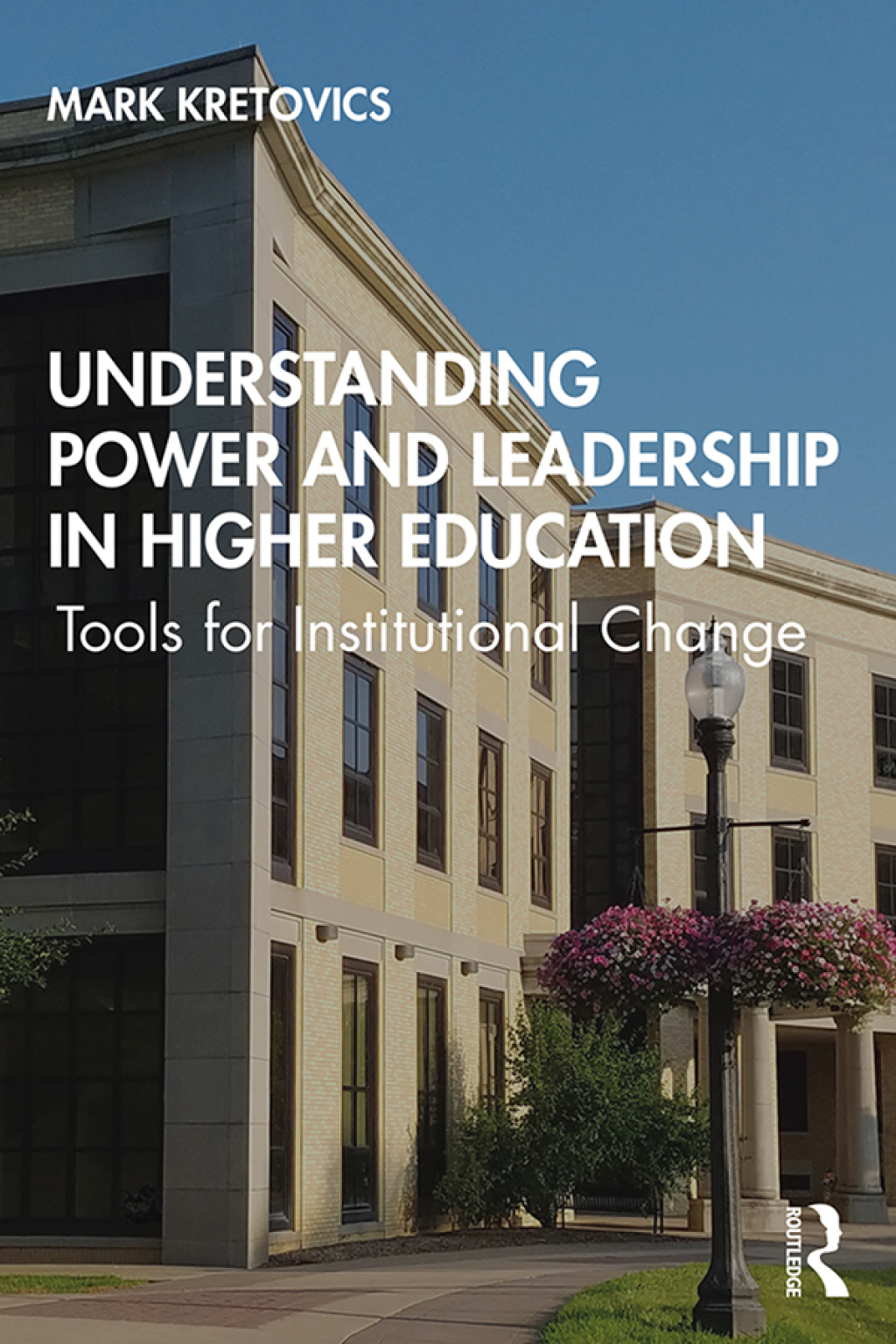 Understanding Power and Leadership in Higher Education Tools for Institutional Change 1st Edition