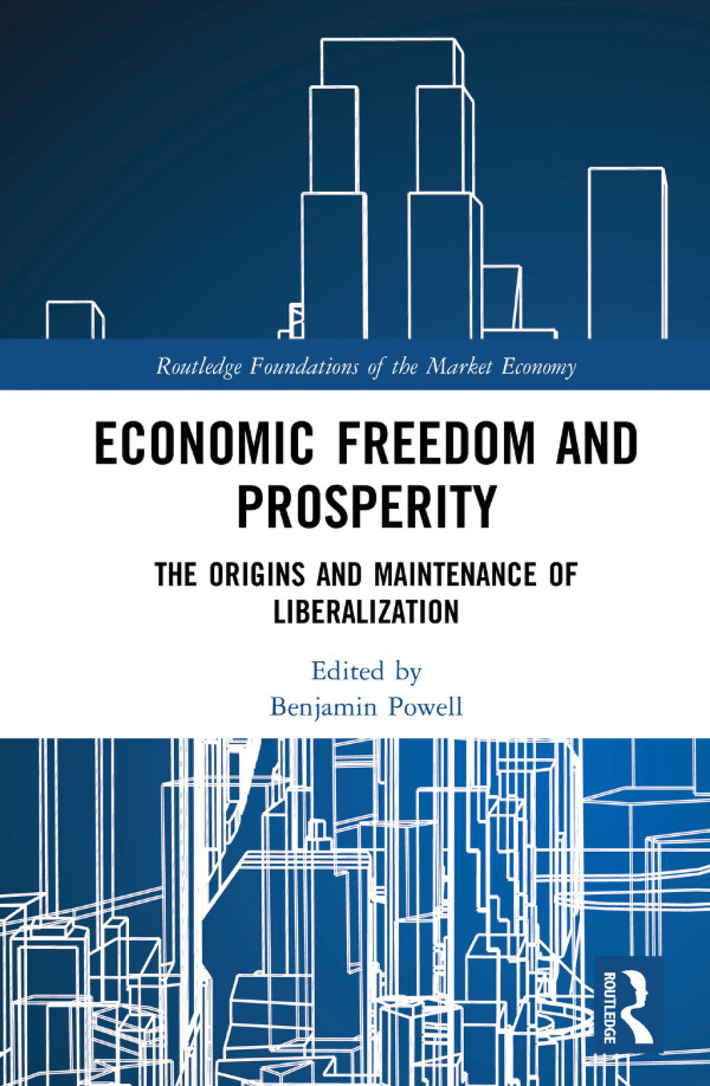 Economic Freedom and Prosperity The Origins and Maintenance of Liberalization 1st Edition