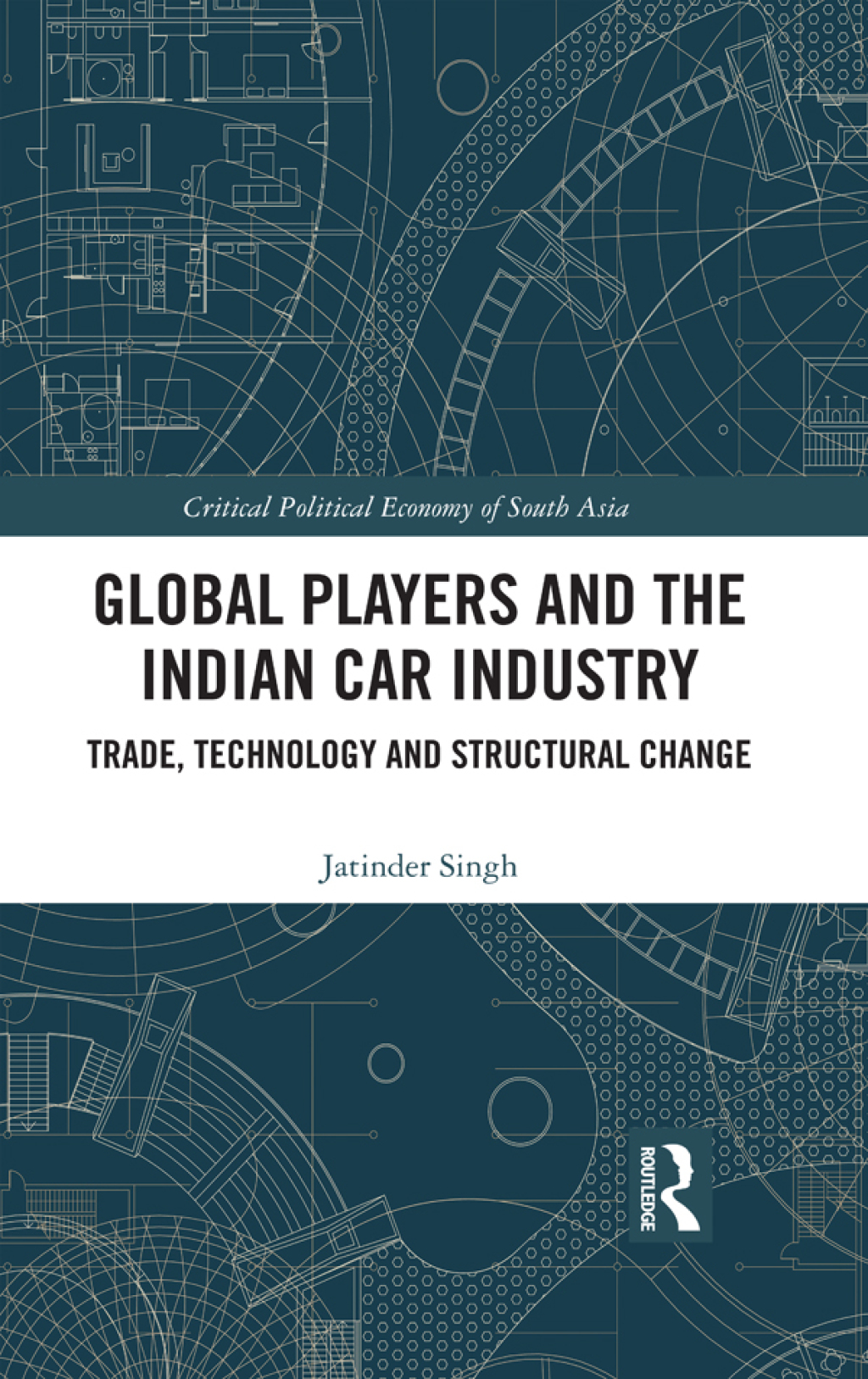 Global Players and the Indian Car Industry Trade, Technology and Structural Change 1st Edition