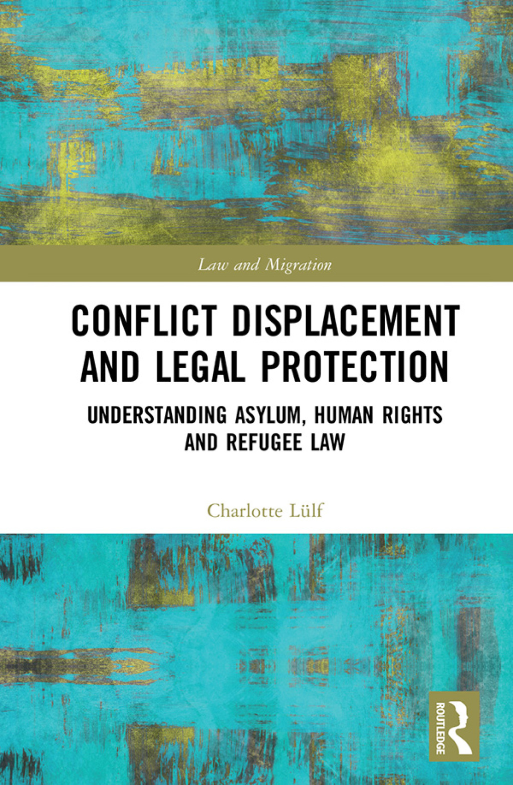 Conflict Displacement and Legal Protection Understanding Asylum, Human Rights and Refugee Law 1st Edition