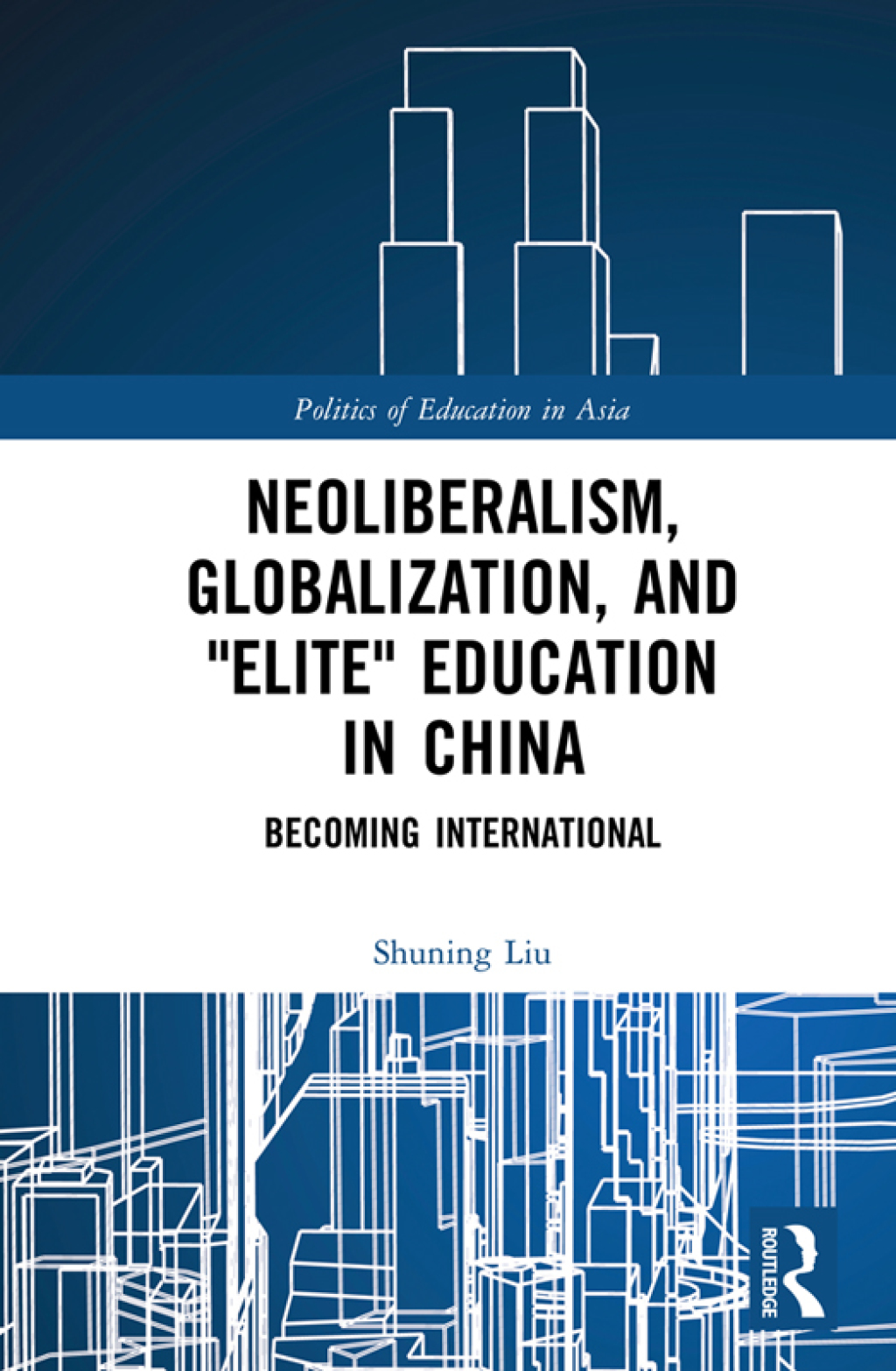 Neoliberalism, Globalization, and "Elite" Education in China Becoming International 1st Edition