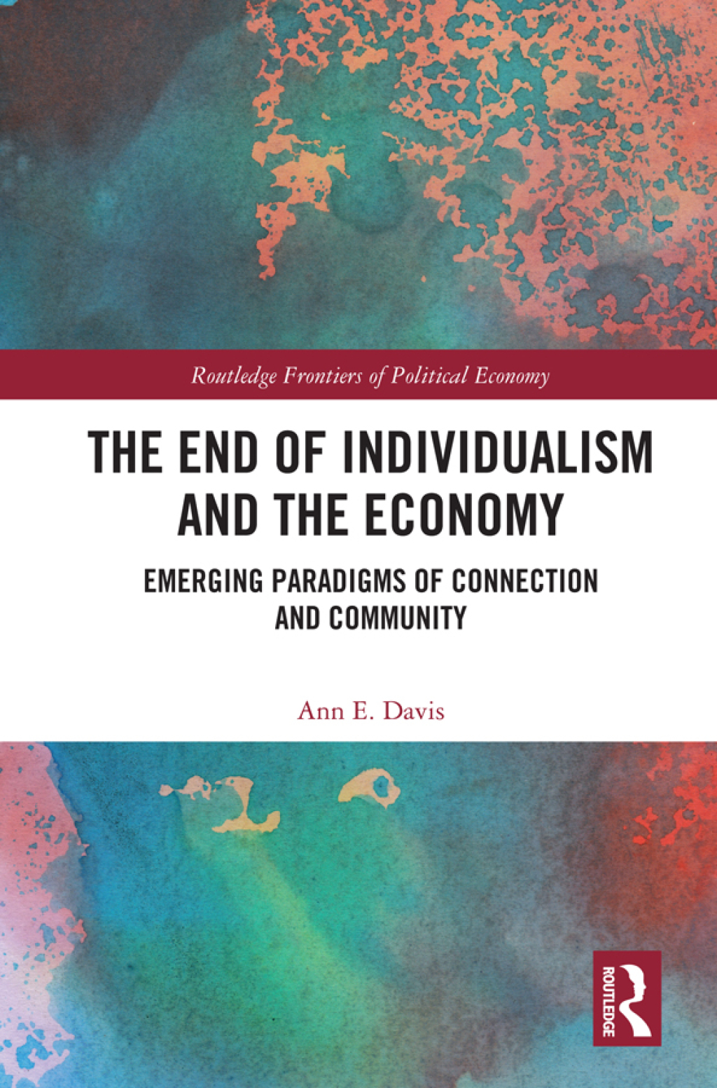 The End of Individualism and the Economy Emerging Paradigms of Connection and Community 1st Edition