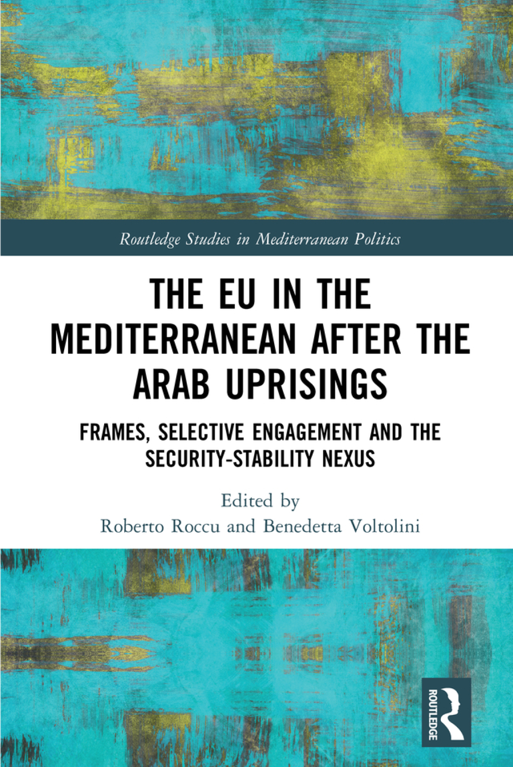 The EU in the Mediterranean after the Arab Uprisings Frames, Selective Engagement and the Security-Stability Nexus 1st Edition