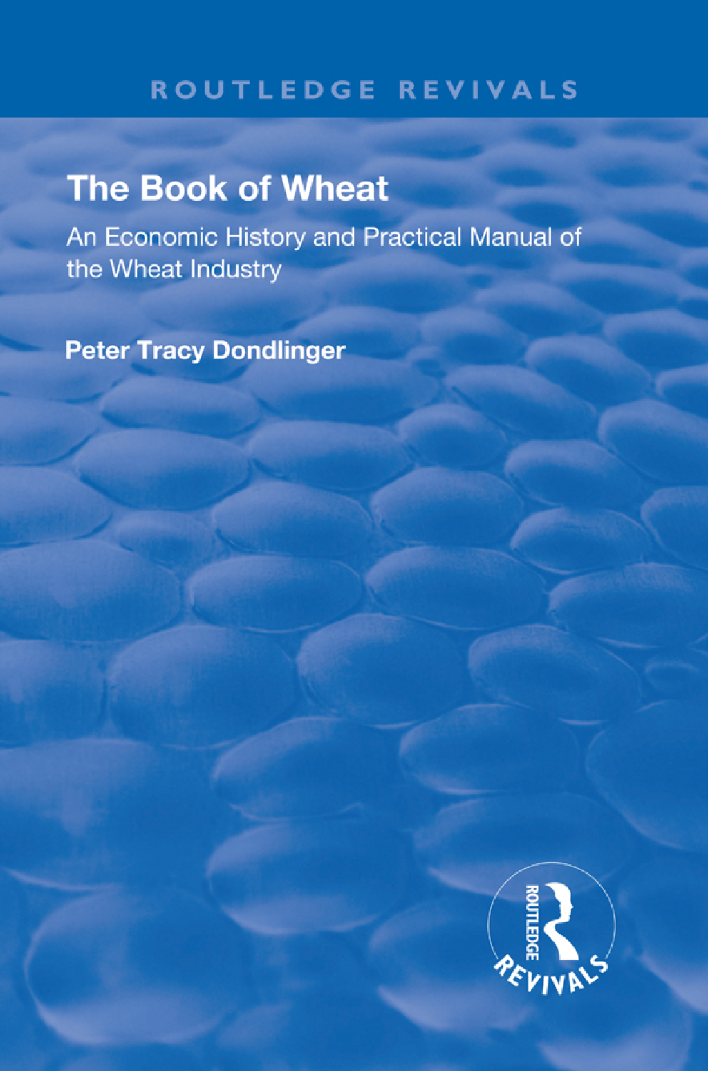 The Book of Wheat An Economic History and Practical Manual of the Wheat Industry 1st Edition
