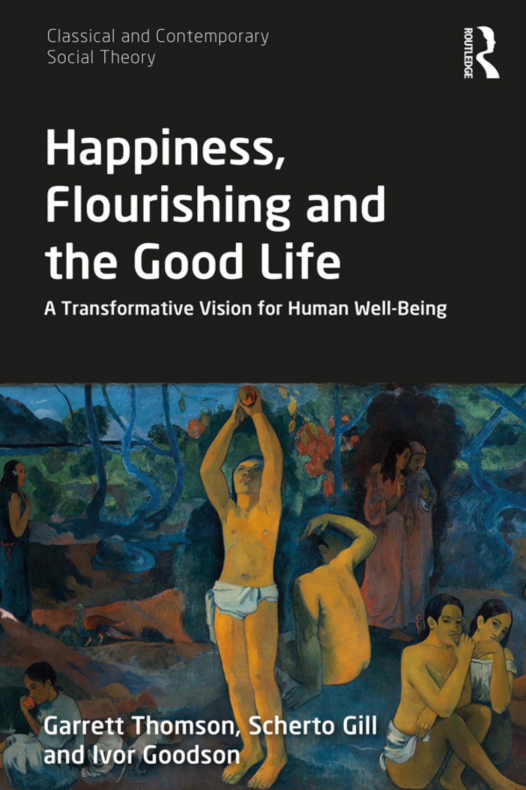 Happiness, Flourishing and the Good Life A Transformative Vision for Human Well-Being 1st Edition