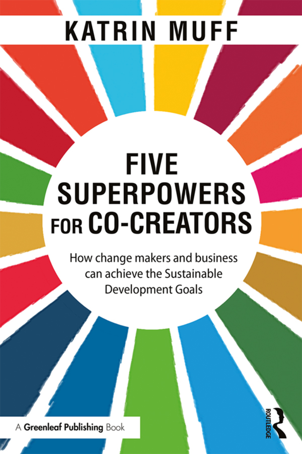 Five Superpowers for Co-Creators How change makers and business can achieve the Sustainable Development Goals 1st Edition