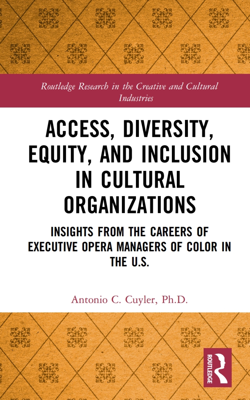 Access, Diversity, Equity and Inclusion in Cultural Organizations Insights from the Careers of Executive Opera Managers of Color in the US 1st Edition