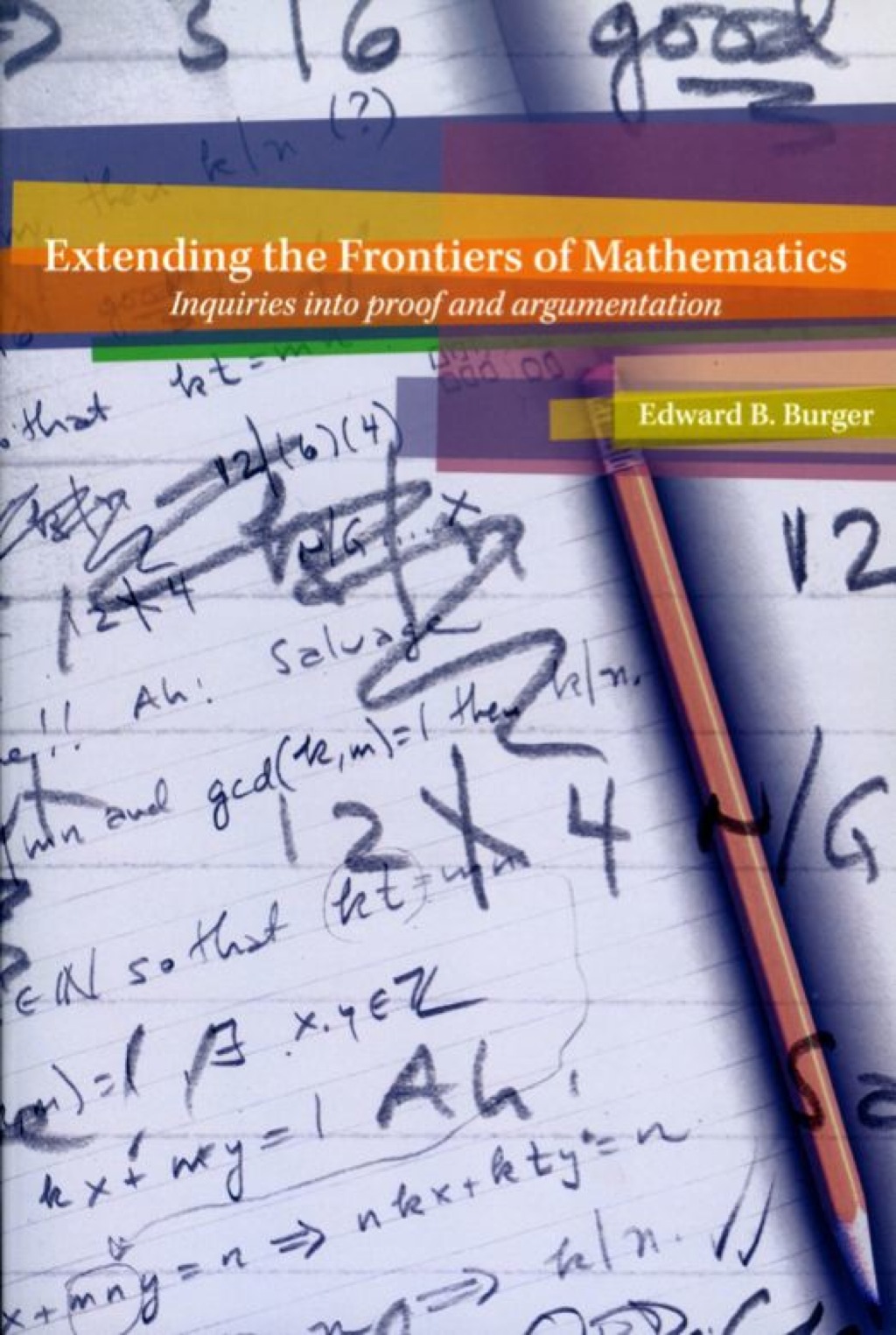 Extending the Frontiers of Mathematics: Inquiries Into Proof and Augmentation 1st Edition