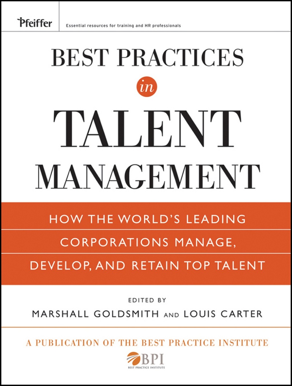 Best Practices in Talent Management: How the World's Leading Corporations Manage, Develop, and Retain Top Talent 1st Edition