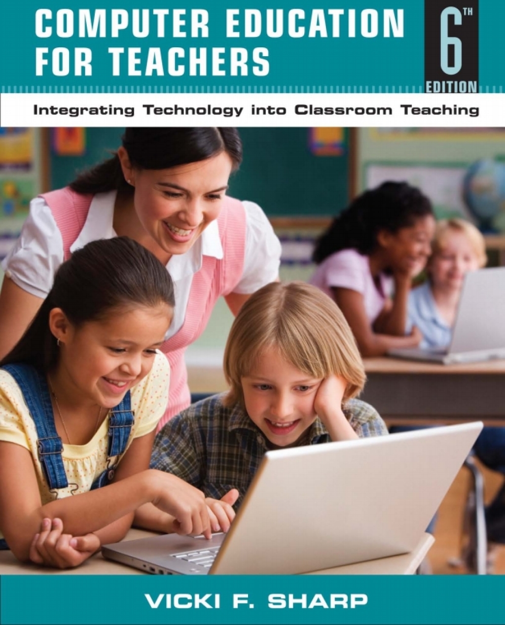 Computer Education for Teachers: Integrating Technology into Classroom Teaching 6th Edition