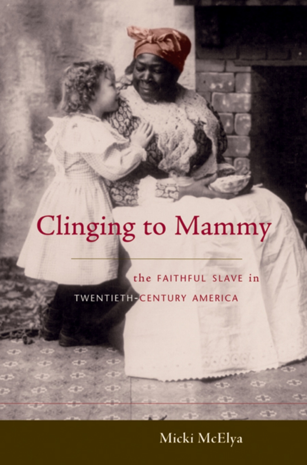 Clinging to Mammy The Faithful Slave in Twentieth-Century America 