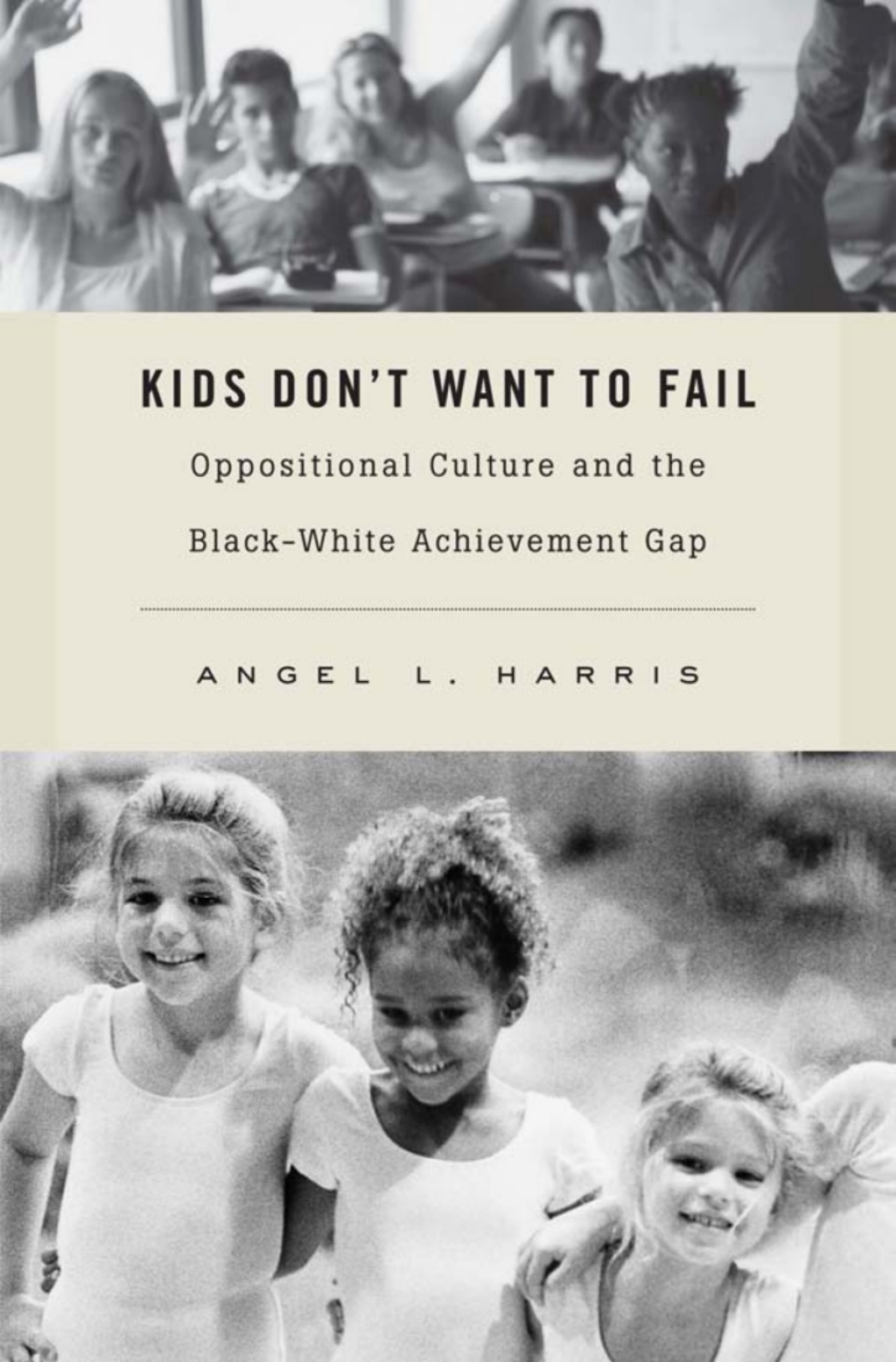 Kids Don't Want to Fail Oppositional Culture and the Black-White Achievement Gap 