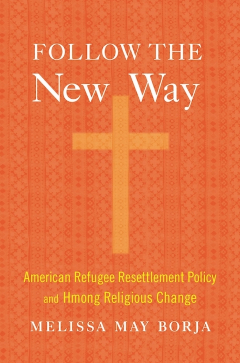 Follow the New Way American Refugee Resettlement Policy and Hmong Religious Change 