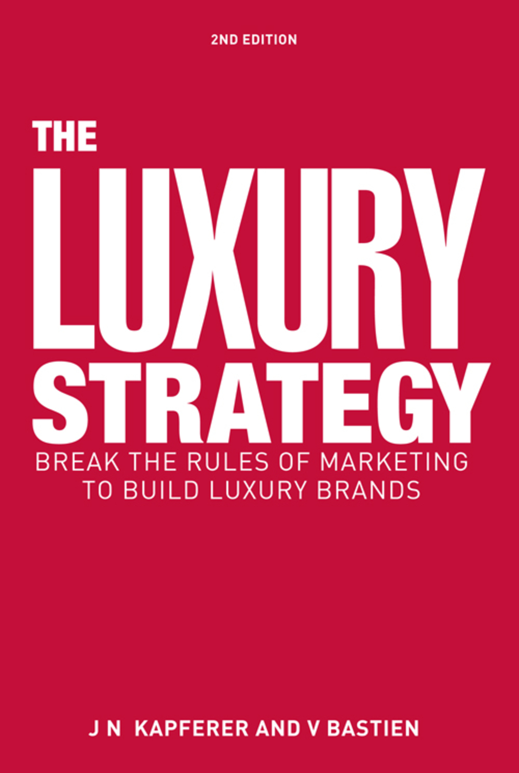 The Luxury Strategy Break the Rules of Marketing to Build Luxury Brands 2nd Edition