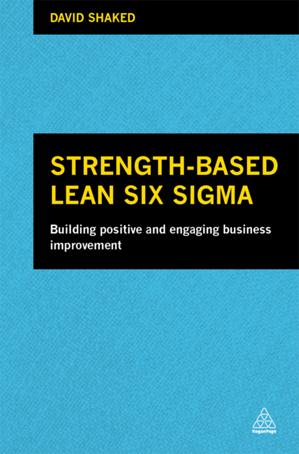 Strength-Based Lean Six Sigma Building Positive and Engaging Business Improvement 1st Edition