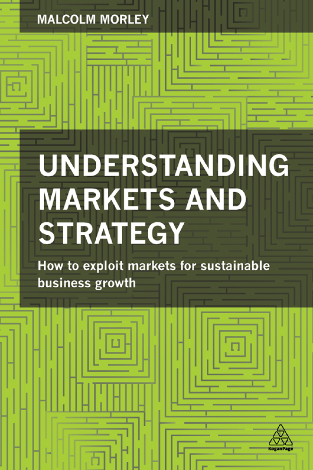 Understanding Markets and Strategy How to Exploit Markets for Sustainable Business Growth 1st Edition