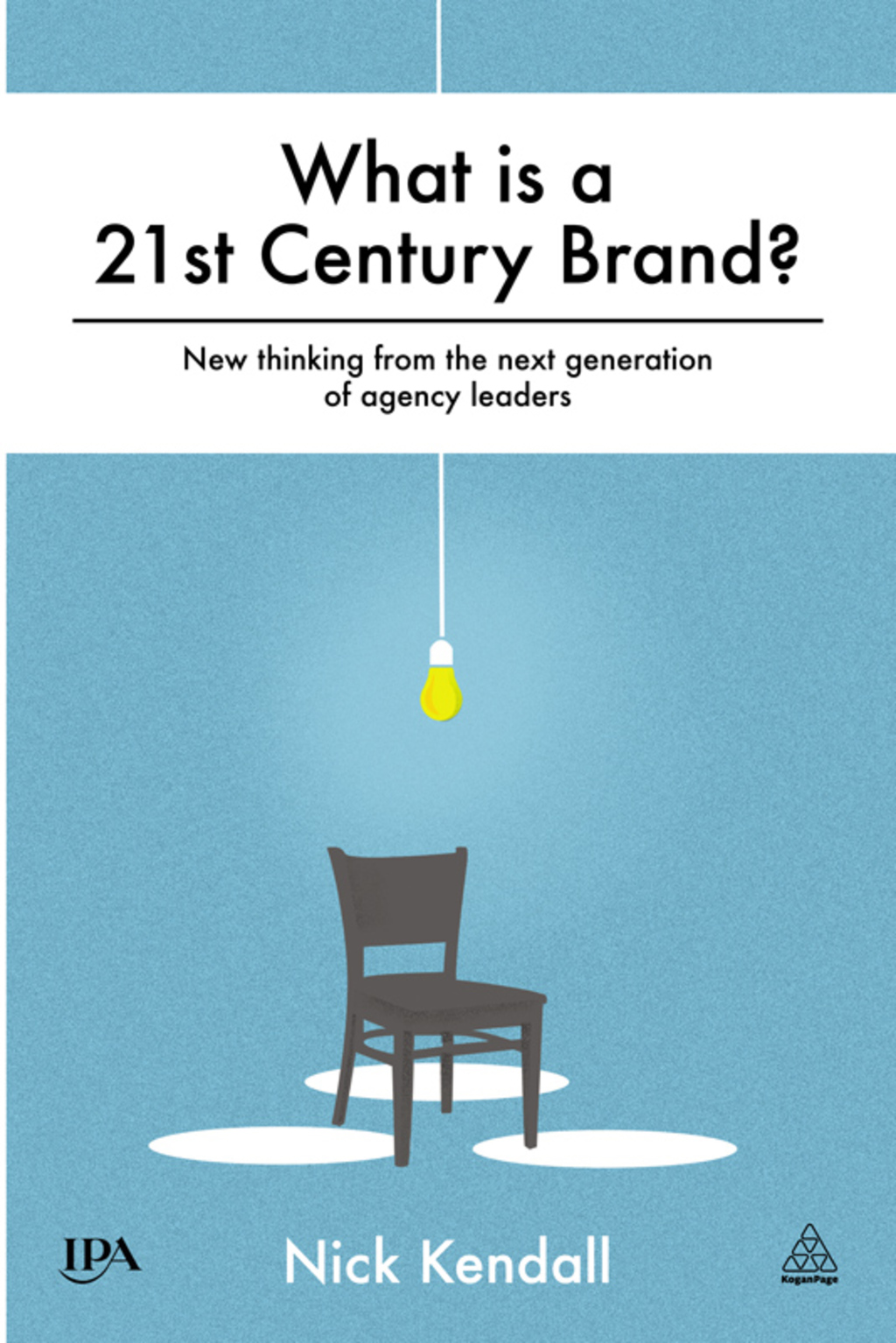 What is a 21st Century Brand? New Thinking from the Next Generation of Agency Leaders 1st Edition