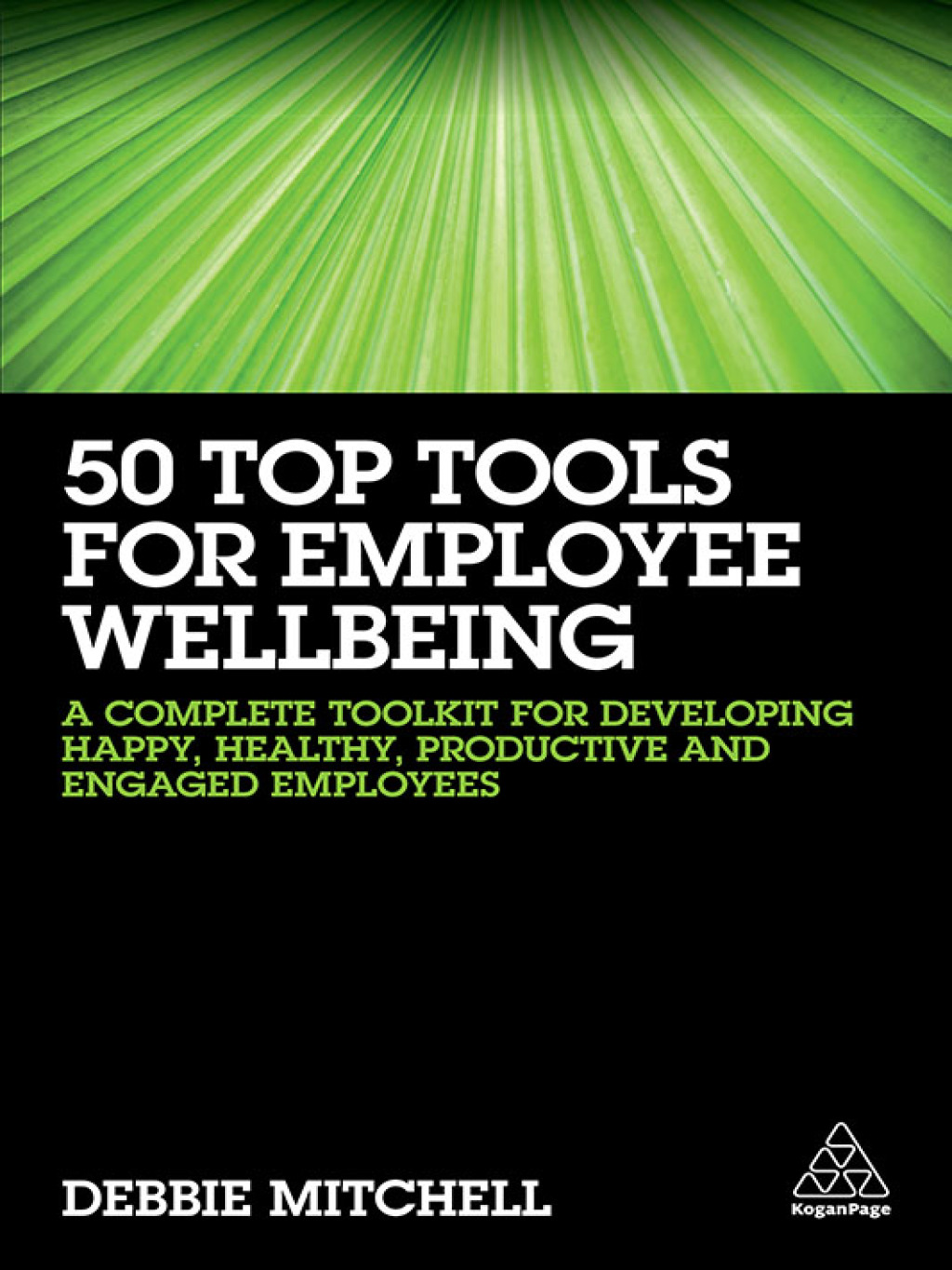 50 Top Tools for Employee Wellbeing A Complete Toolkit for Developing Happy, Healthy, Productive and Engaged Employees 1st Edition