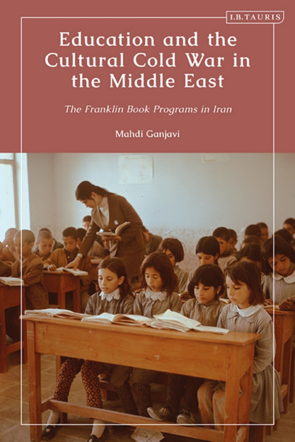 Education and the Cultural Cold War in the Middle East The Franklin Book Programs in Iran 1st Edition