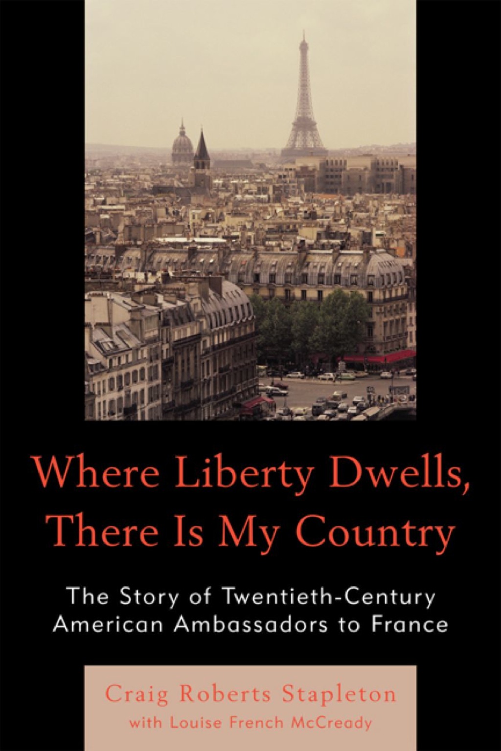 Where Liberty Dwells, There Is My Country The Story of Twentieth-Century American Ambassadors to France 