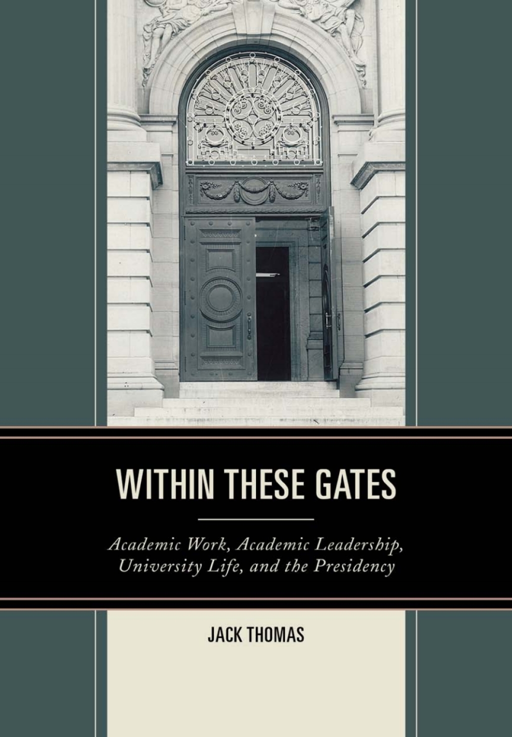 Within These Gates Academic Work, Academic Leadership, University Life, and the Presidency 