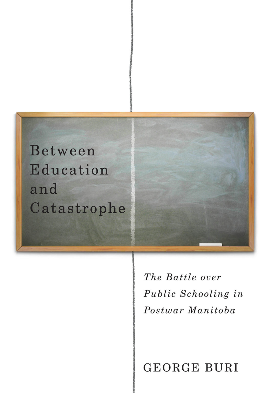 Between Education and Catastrophe The Battle over Public Schooling in Postwar Manitoba 