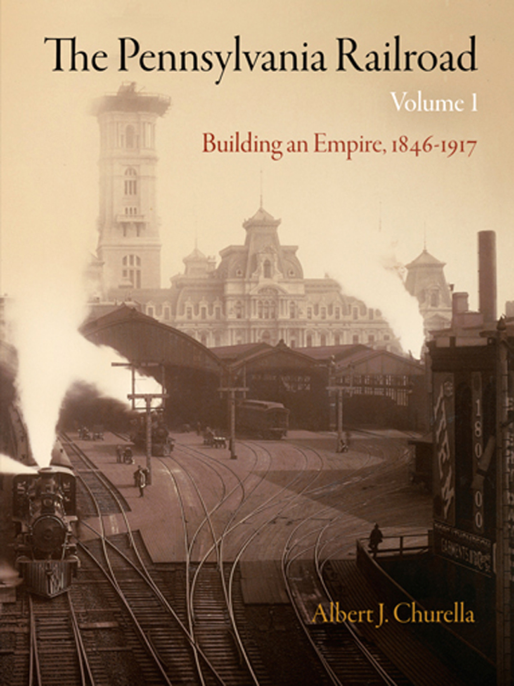 The Pennsylvania Railroad, Volume 1 Building an Empire, 1846-1917 