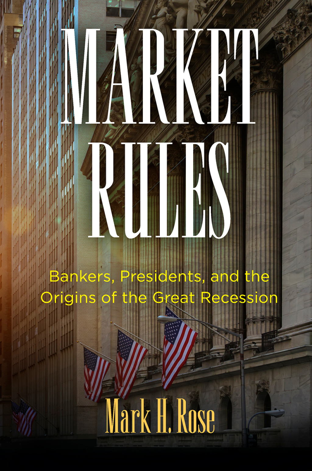Market Rules Bankers, Presidents, and the Origins of the Great Recession 