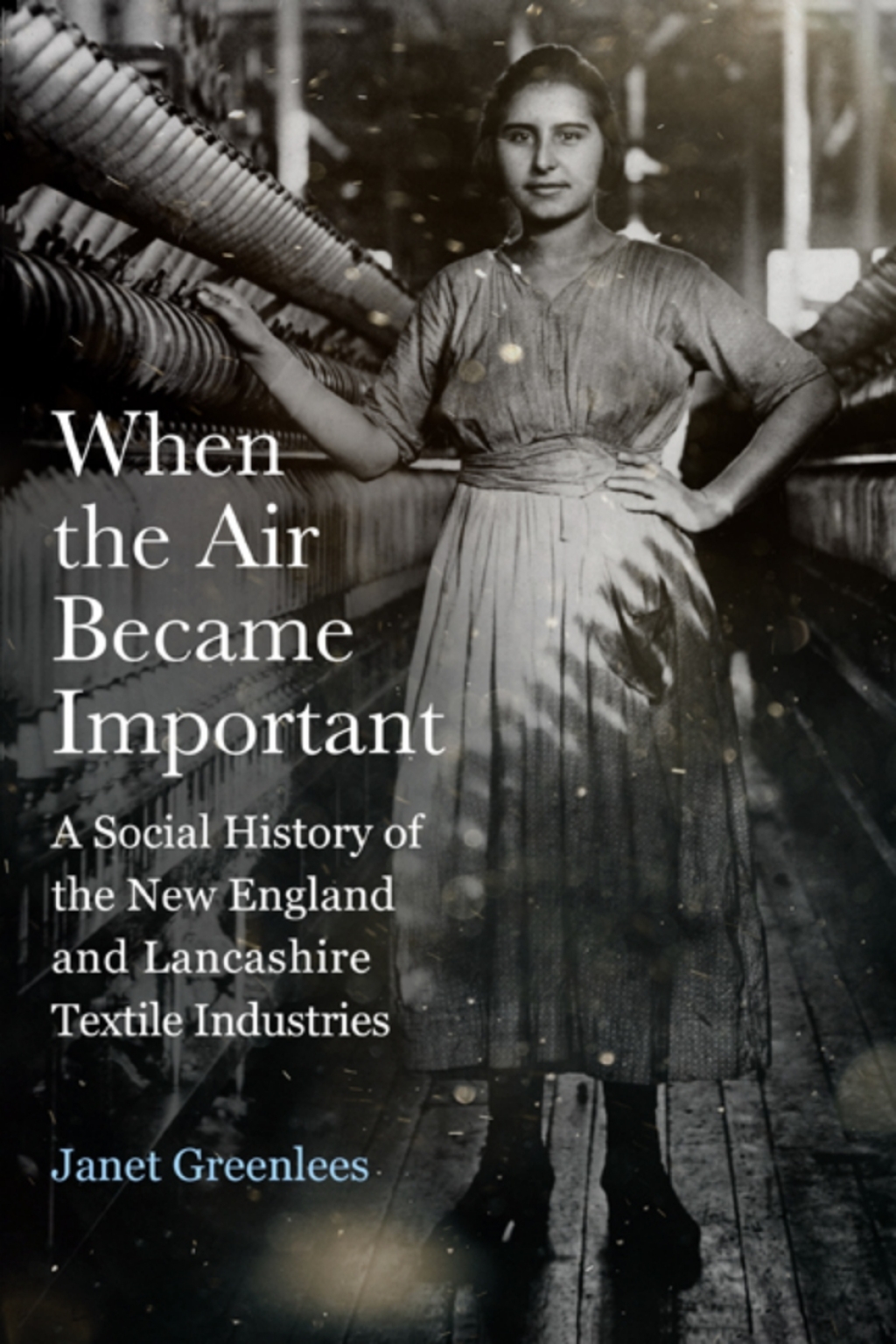 When the Air Became Important A Social History of the New England and Lancashire Textile Industries 