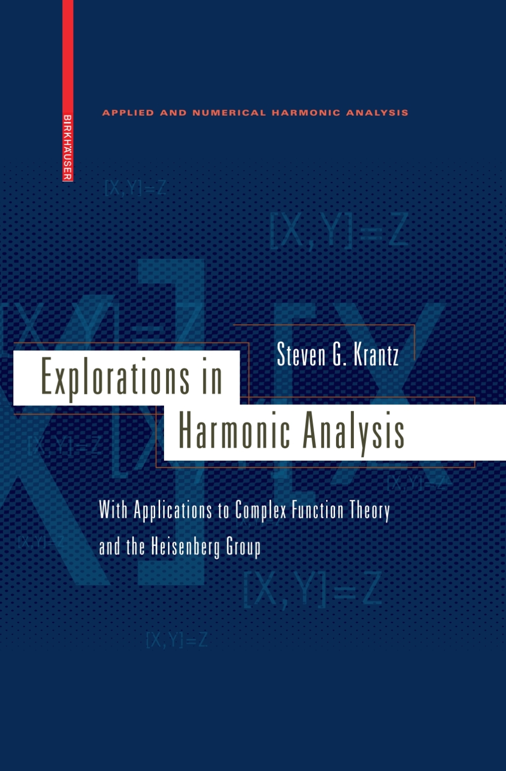 Explorations in Harmonic Analysis With Applications to Complex Function Theory and the Heisenberg Group 