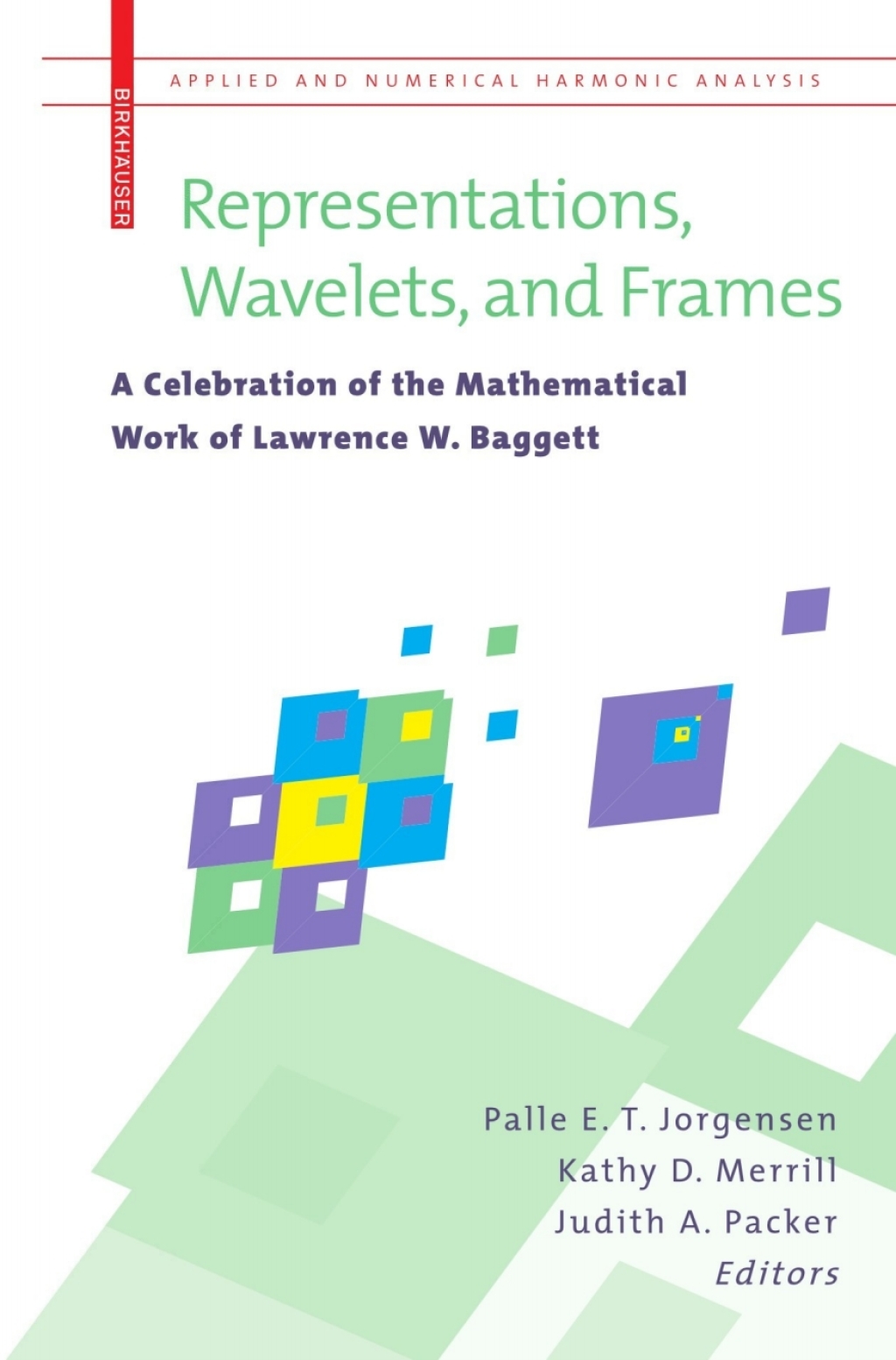 Representations, Wavelets, and Frames A Celebration of the Mathematical Work of Lawrence W. Baggett 